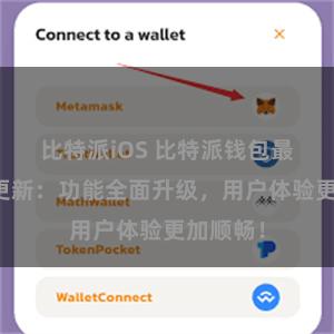 比特派iOS 比特派钱包最新版本更新：功能全面升级，用户体验更加顺畅！