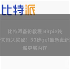 比特派备份教程 Bitpie钱包新功能大揭秘！30秒get最新更新内容