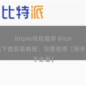 Bitpie钱包推荐 Bitpie钱包下载安装教程：完整指南【新手必看】