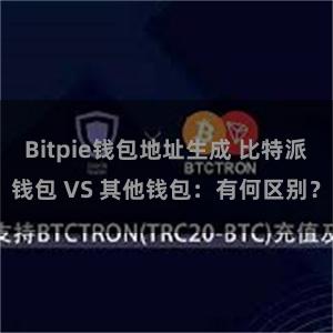 Bitpie钱包地址生成 比特派钱包 VS 其他钱包：有何区别？