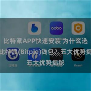 比特派APP快速安装 为什么选择比特派(Bitpie)钱包？五大优势揭秘