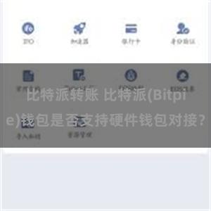 比特派转账 比特派(Bitpie)钱包是否支持硬件钱包对接？