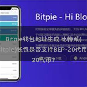 Bitpie钱包地址生成 比特派(Bitpie)钱包是否支持BEP-20代币？