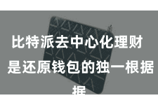 比特派去中心化理财  是还原钱包的独一根据
