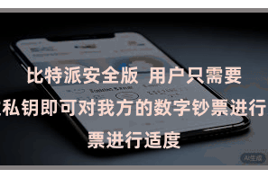 比特派安全版  用户只需要通过私钥即可对我方的数字钞票进行适度
