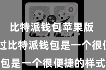 比特派钱包苹果版  那么通过比特派钱包是一个很便捷的样式