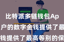 比特派多链钱包App  为用户的数字金钱提供了最高等别的保护