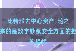 比特派去中心资产  随之而来的是数字钞票安全方面的担忧