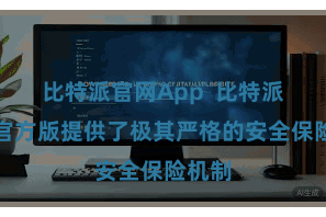 比特派官网App  比特派钱包官方版提供了极其严格的安全保险机制