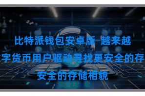 比特派钱包安卓版  越来越多的数字货币用户驱动寻找更安全的存储相貌
