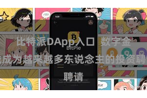 比特派DApp入口  数字金钱成为越来越多东说念主的投资聘请