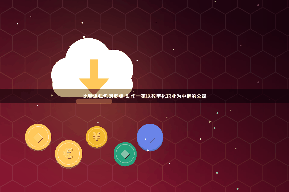 比特派钱包网页版  动作一家以数字化职业为中枢的公司